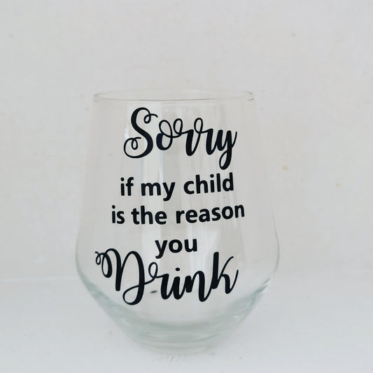 Sorry if my child is the reason you drink